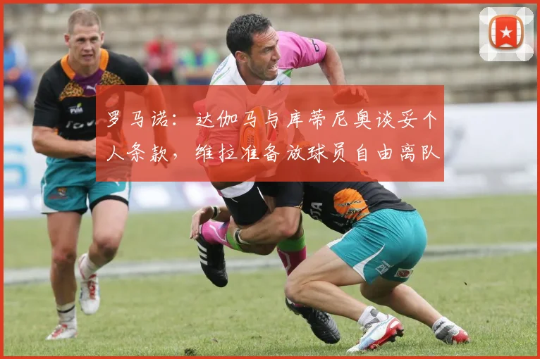 罗马诺：达伽马与库蒂尼奥谈妥个人条款，维拉准备放球员自由离队