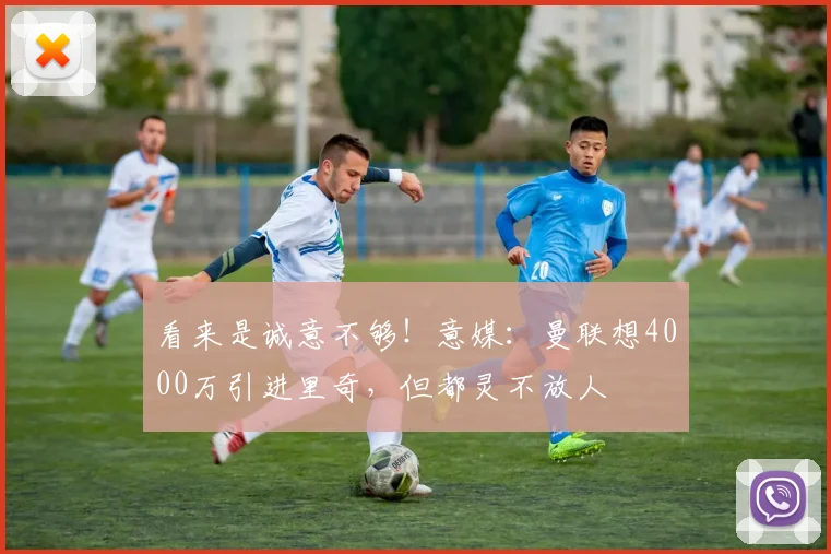 看来是诚意不够！意媒：曼联想4000万引进里奇，但都灵不放人