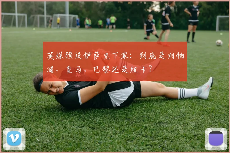 英媒预设伊萨克下家：到底是利物浦，皇马、巴黎还是纽卡？