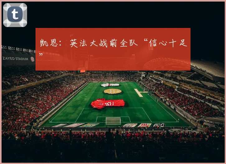 凯恩：英法大战前全队“信心十足”